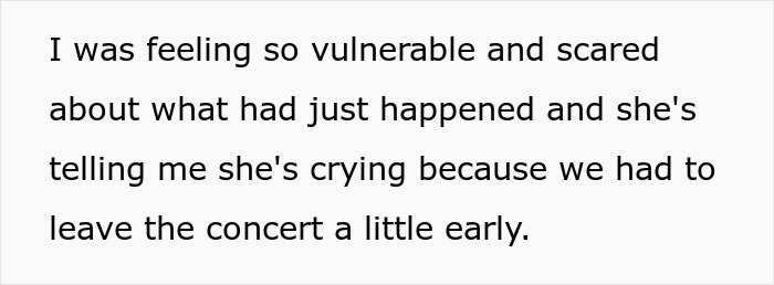 Text: 'I was feeling so vulnerable and scared about what had just happened and she's telling me she's crying because we had to leave the concert a little early.' Text: 'I was feeling so vulnerable and scared about what had just happened and she's telling me she's crying because we had to leave the concert a little early.'