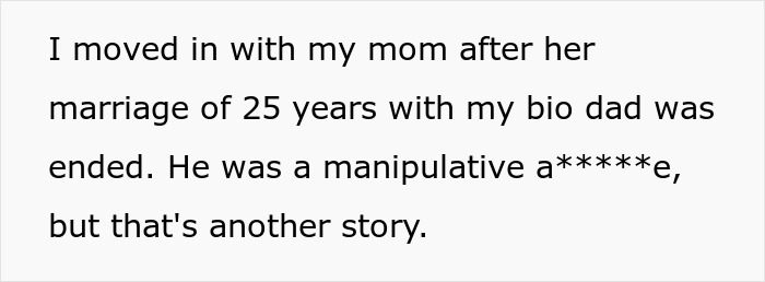 Screenshot text: I moved in with my mom after her marriage of 25 years with my bio dad was ended. He was a manipulative a*****e, but thats another story. Siblings take brutal revenge on cheater stepdad. Screenshot text: I moved in with my mom after her marriage of 25 years with my bio dad was ended. He was a manipulative a*****e, but thats another story. Siblings take brutal revenge on cheater stepdad.
