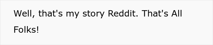 Reddit story ending text: Well, thats my story Reddit. Thats All Folks! Parents refuse to take bully on beach trip. Reddit story ending text: Well, thats my story Reddit. Thats All Folks! Parents refuse to take bully on beach trip.