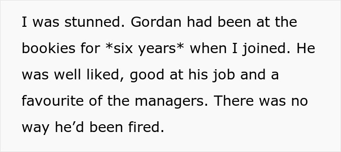 Text snippet: Unjustly fired bookies employee Gordan, well-liked and good at his job for six years, could not have been fired.