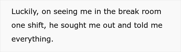 Text snippet: Colleagues sought out the unjustly fired person to reveal everything in the break room.