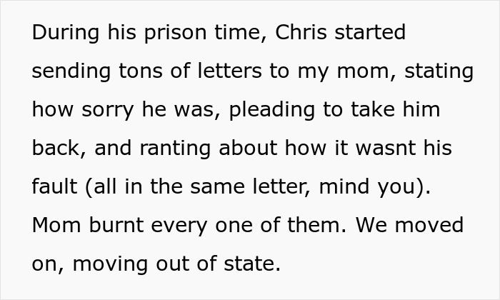 Text about the cheater stepdad sending letters from prison, and his family moving on and out of state. Text about the cheater stepdad sending letters from prison, and his family moving on and out of state.
