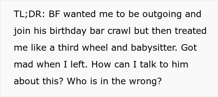 TL;DR: Boyfriend wanted introverted GF to join birthday bar crawl, treated her like a third wheel. TL;DR: Boyfriend wanted introverted GF to join birthday bar crawl, treated her like a third wheel.