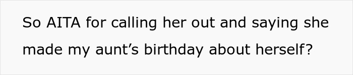A screenshot showing text asking, Am I The A**hole for calling her out and saying she made my aunt's birthday about herself? A screenshot showing text asking, Am I The A**hole for calling her out and saying she made my aunt's birthday about herself?