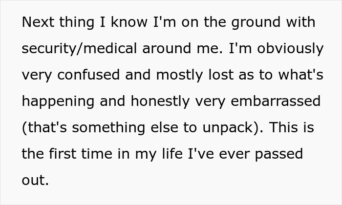A concert attendee describing being on the ground with security after fainting at concert, feeling confused and embarrassed. A concert attendee describing being on the ground with security after fainting at concert, feeling confused and embarrassed.