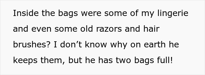 Woman finds her lingerie, old razors, and hair brushes in bags from her husband’s memory box. Woman finds her lingerie, old razors, and hair brushes in bags from her husband’s memory box.