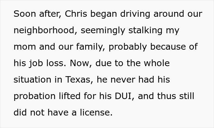 Text describing the cheater stepdad, Chris, stalking his former family after job loss and driving without a license. Text describing the cheater stepdad, Chris, stalking his former family after job loss and driving without a license.