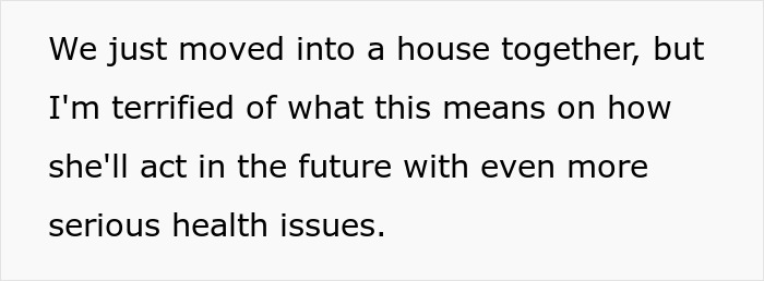 Text: 'We just moved into a house together, but I'm terrified of what this means on how she'll act in the future with even more serious health issues.' Text: 'We just moved into a house together, but I'm terrified of what this means on how she'll act in the future with even more serious health issues.'