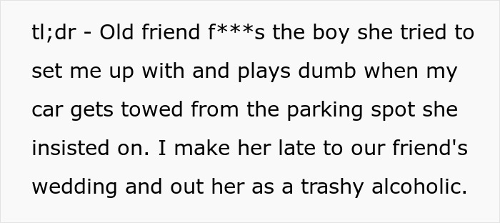 A summary of the petty payback against the selfish friend who got the car towed and slept with the blind date. A summary of the petty payback against the selfish friend who got the car towed and slept with the blind date.