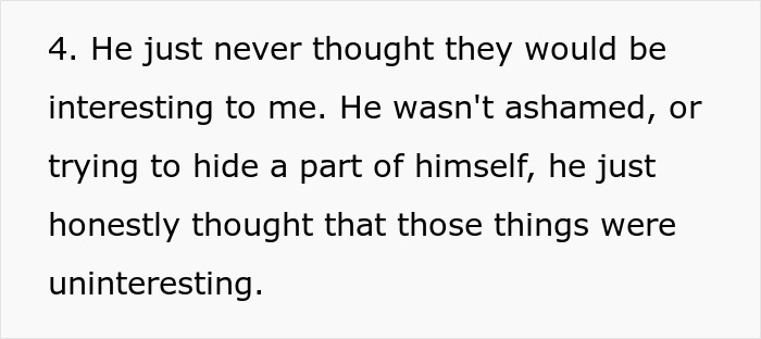 Husband living a double life - text explains husband thought his things were uninteresting, not hiding.