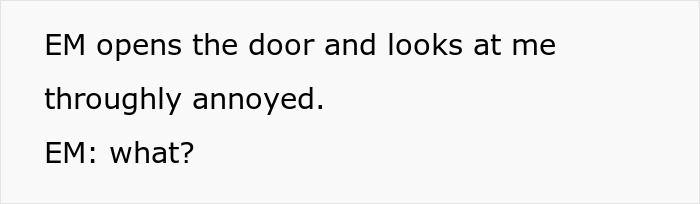 Text reads, EM opens the door and looks at me throughly annoyed. EM: what? referring to the mommy dearest who accuses the woman of harassing her son. Text reads, EM opens the door and looks at me throughly annoyed. EM: what? referring to the mommy dearest who accuses the woman of harassing her son.