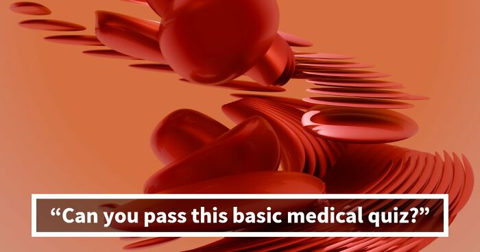 “How Does The Body Work?”: Score 23/27 To Prove Yourself In This Basic Medical Knowledge Quiz