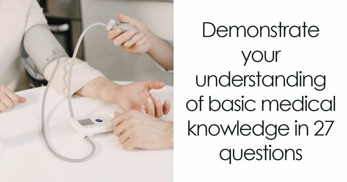 “How Does The Body Work?”: Score 23/27 To Prove Yourself In This Basic Medical Knowledge Quiz