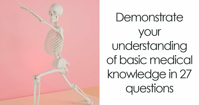 “How Does The Body Work?”: Score 23/27 To Prove Yourself In This Basic Medical Knowledge Quiz