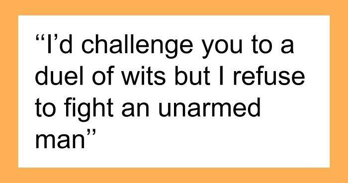 “Your Head Is Really Just A Place To Store Your Teeth”: 46 Insults That Are Pure Poetry