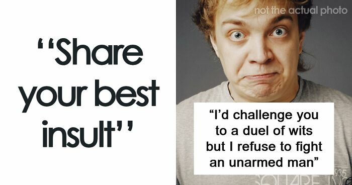 “Your Head Is Really Just A Place To Store Your Teeth”: 46 Insults That Are Pure Poetry