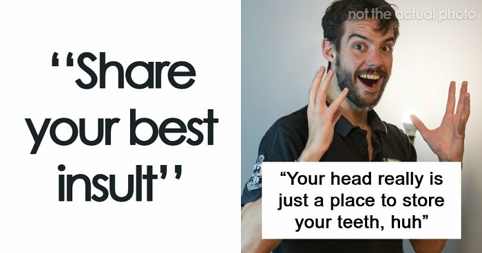 “Your Head Is Really Just A Place To Store Your Teeth”: 46 Insults That Are Pure Poetry