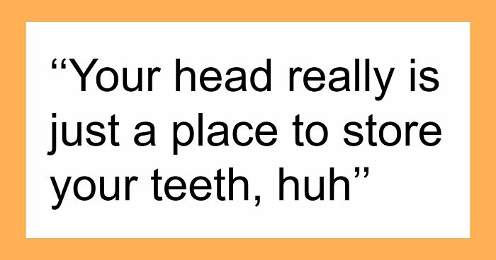“Your Head Is Really Just A Place To Store Your Teeth”: 46 Insults That Are Pure Poetry