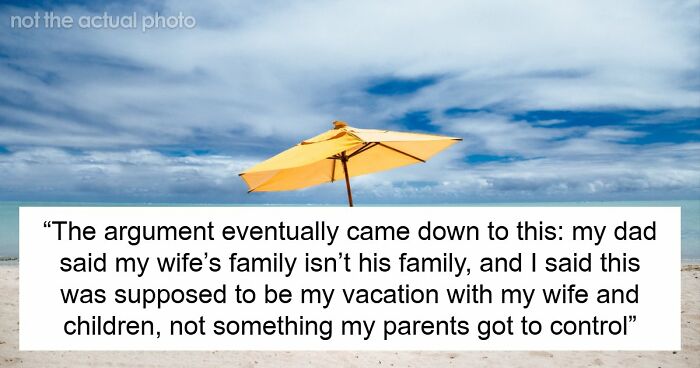 Parents Hijack Son’s Family Vacation Plans, Call Him Ungrateful When He Refuses To Go Along With It