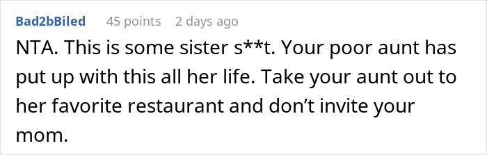 A comment on the story about a woman left fuming when mom hijacks aunt's birthday plans, stating the aunt should be taken to her favorite restaurant without the mom. A comment on the story about a woman left fuming when mom hijacks aunt's birthday plans, stating the aunt should be taken to her favorite restaurant without the mom.