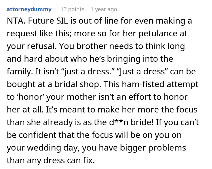 A comment calling the future SIL out of line for her dress request. Brother's fiancée's tantrum over the dress. A comment calling the future SIL out of line for her dress request. Brother's fiancée's tantrum over the dress.