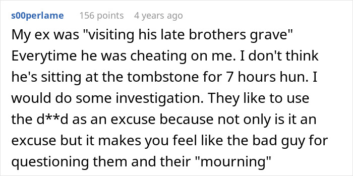 A Reddit comment sharing a personal experience of an ex using grave visits as an excuse for infidelity, advising investigation. A Reddit comment sharing a personal experience of an ex using grave visits as an excuse for infidelity, advising investigation.