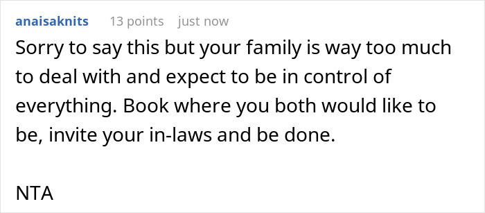 A Reddit comment stating that the family is too much to deal with and expects to control everything, related to parents hijacking son's family vacation plans. A Reddit comment stating that the family is too much to deal with and expects to control everything, related to parents hijacking son's family vacation plans.
