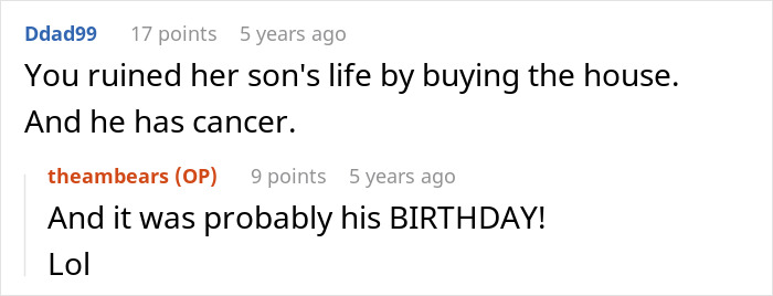 A sarcastic comment about the son deserving the house more, mentioning a ruined life and cancer. A sarcastic comment about the son deserving the house more, mentioning a ruined life and cancer.