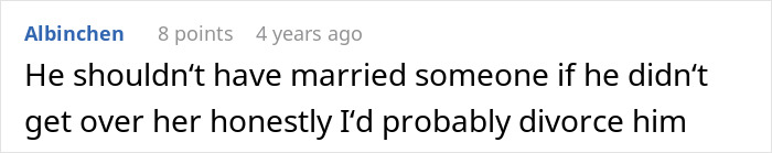 A screenshot of a Reddit comment stating the woman should divorce him if he isn't over his ex. A screenshot of a Reddit comment stating the woman should divorce him if he isn't over his ex.