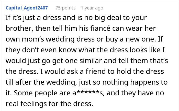 A lengthy comment suggesting the brother's fiancée wear her own mom's wedding dress or buy a new one instead of her tantrum for the dress. A lengthy comment suggesting the brother's fiancée wear her own mom's wedding dress or buy a new one instead of her tantrum for the dress.