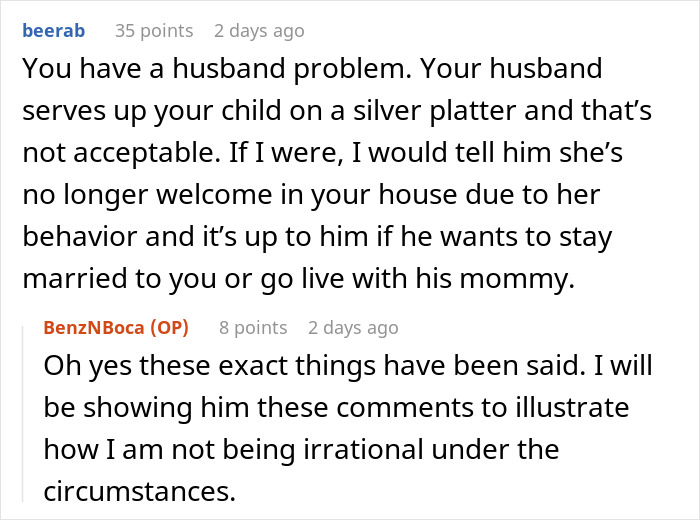 A screenshot of a Reddit comment section where user beerab advises the original poster that she has a husband problem and needs to set boundaries with him regarding the grandma and toddler during the family vacation. A screenshot of a Reddit comment section where user beerab advises the original poster that she has a husband problem and needs to set boundaries with him regarding the grandma and toddler during the family vacation.
