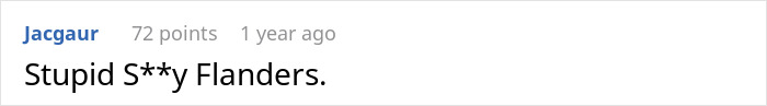 A comment on an insecure neighbor with audacity, referencing Stupid S**y Flanders to annoy him even more.