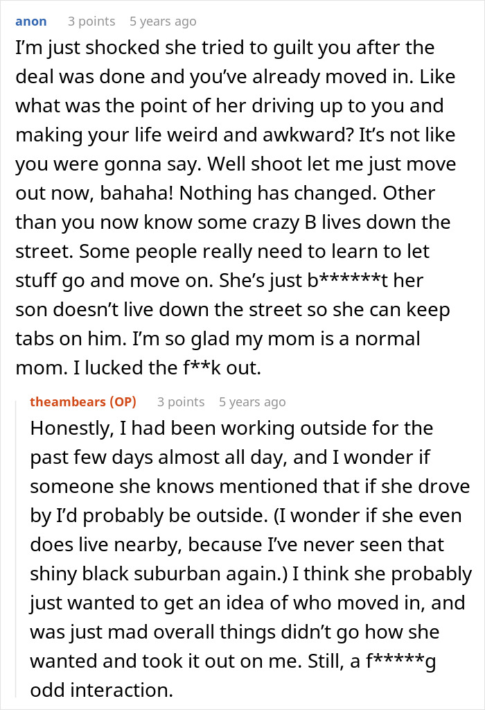 A screenshot of a Reddit comment expressing shock at the Karen trying to guilt them after moving into the house. A screenshot of a Reddit comment expressing shock at the Karen trying to guilt them after moving into the house.