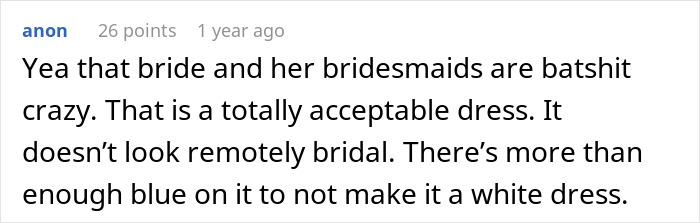 A comment asserting the bride and bridesmaids are crazy, and the dress is acceptable and not bridal. A comment asserting the bride and bridesmaids are crazy, and the dress is acceptable and not bridal.