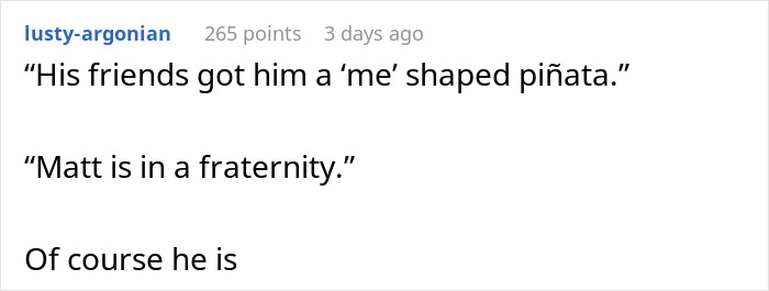 Comment referencing a 'me' shaped pinata and fraternity Comment referencing a 'me' shaped pinata and fraternity
