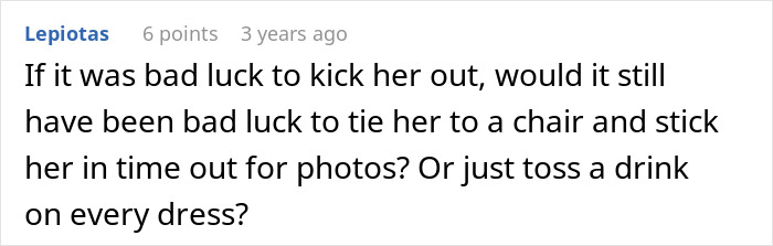 A Reddit comment sarcastically suggesting to tie up the bride's cousin or toss a drink on her dress, for acting like she's getting married. A Reddit comment sarcastically suggesting to tie up the bride's cousin or toss a drink on her dress, for acting like she's getting married.