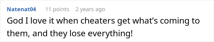 A Reddit comment expressing satisfaction at cheaters getting their comeuppance, like the cheater stepdad. A Reddit comment expressing satisfaction at cheaters getting their comeuppance, like the cheater stepdad.