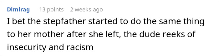 A comment suggesting the stepfather's ridiculous house rules likely stemmed from insecurity and racism, affecting the mother too. A comment suggesting the stepfather's ridiculous house rules likely stemmed from insecurity and racism, affecting the mother too.