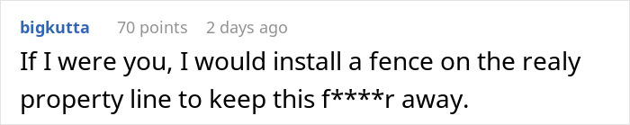 Comment recommending installing a fence on property line to keep neighbor away in homeowner conflict Comment recommending installing a fence on property line to keep neighbor away in homeowner conflict