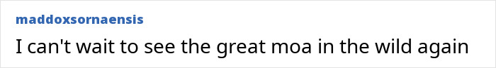 Comment expressing excitement to see the great moa in the wild again for extinct animals cloning