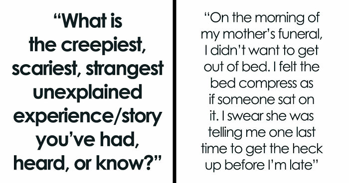 “I Felt The Bed Compress”: 55 Experiences People Still Can’t Explain