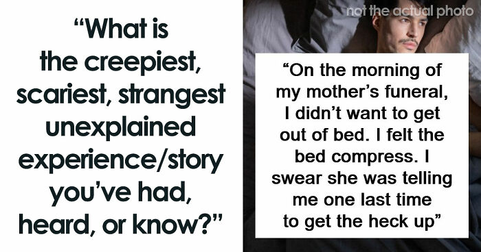 “I Felt The Bed Compress”: 55 Experiences People Still Can’t Explain
