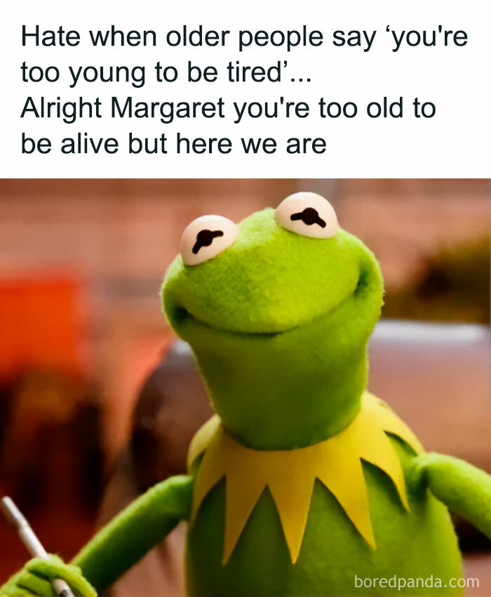 A blursed meme featuring Kermit the Frog looking smug, with text about older people saying youre too young to be tired.