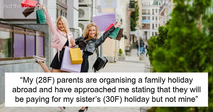 “[AITJ] For Turning Down A Family Vacation Because I Would Have To Pay And My Sister Wouldn’t?”