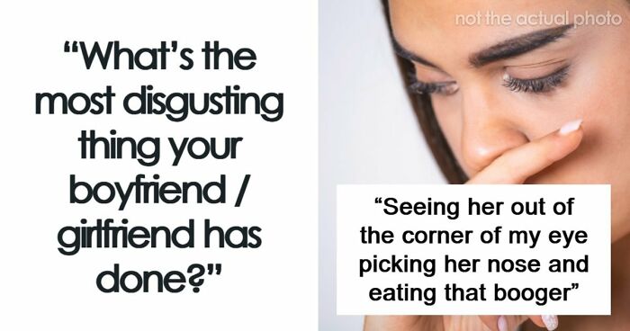 64 People Share The Most Disgusting Habits Their Partners Have And It Gets Pretty Icky