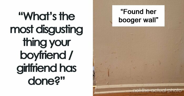 64 People Share The Most Disgusting Habits Their Partners Have And It Gets Pretty Icky