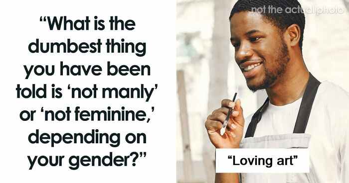 62 Things That Are Considered Not Manly Or Feminine And People Can’t Get It
