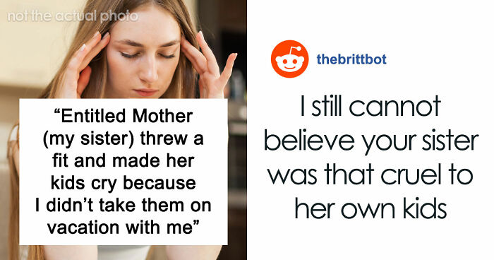 Entitled Mom Can’t Believe Sister Didn’t Take Her Kids On Vacation, Gets Even More Mad After Being Told Why