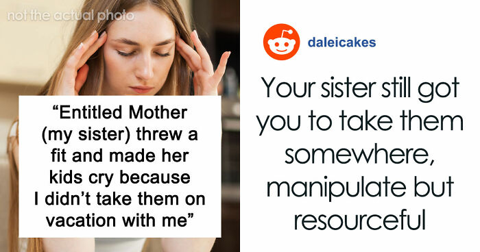 Entitled Mom Can’t Believe Sister Didn’t Take Her Kids On Vacation, Gets Even More Mad After Being Told Why