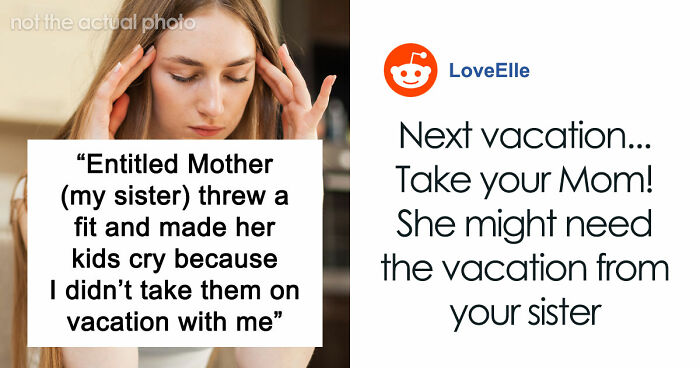 Entitled Mom Can’t Believe Sister Didn’t Take Her Kids On Vacation, Gets Even More Mad After Being Told Why